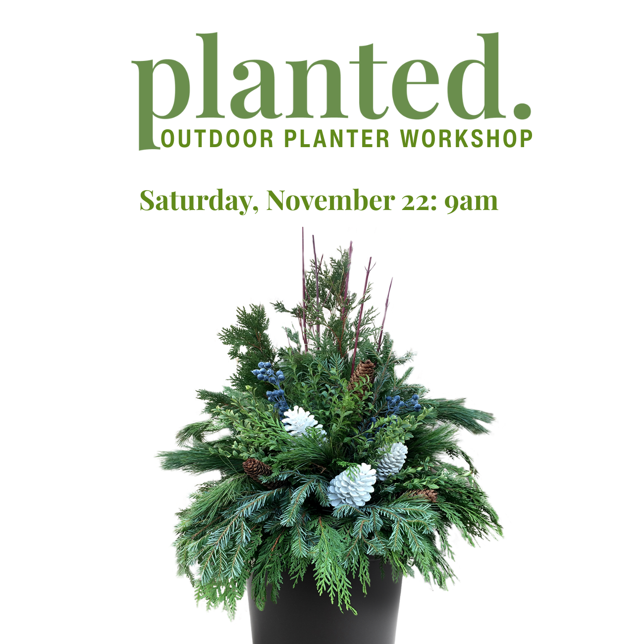 Outdoor Winter Arrangement Workshop Nov 22, 9am