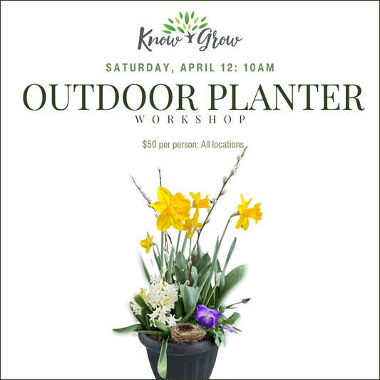 Know + Grow Outdoor Spring Planter Workshop: April 12